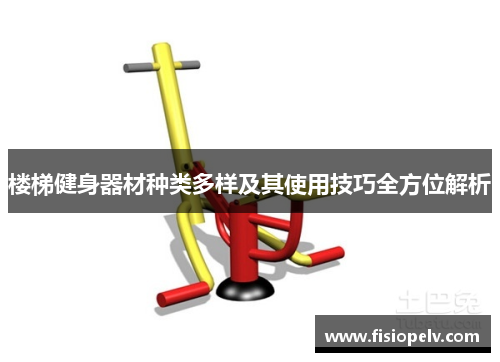 楼梯健身器材种类多样及其使用技巧全方位解析